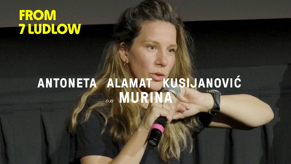 Stream FROM 7 LUDLOW: 'MURINA' DIRECTOR ANTONETA ALAMAT KUSIJANOVIĆ at home