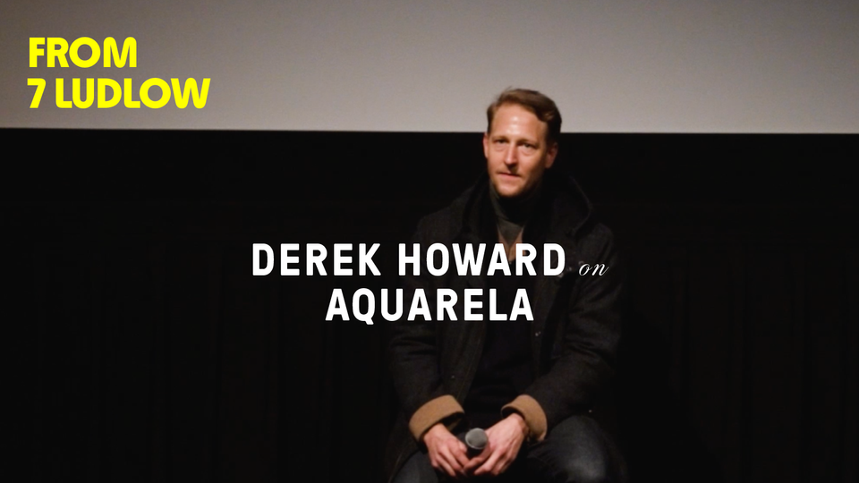 Stream FROM 7 LUDLOW: DEREK HOWARD ON 'AQUARELA' at home